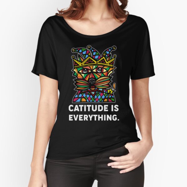 "Catitude is Everything." Relaxed Fit T-Shirt