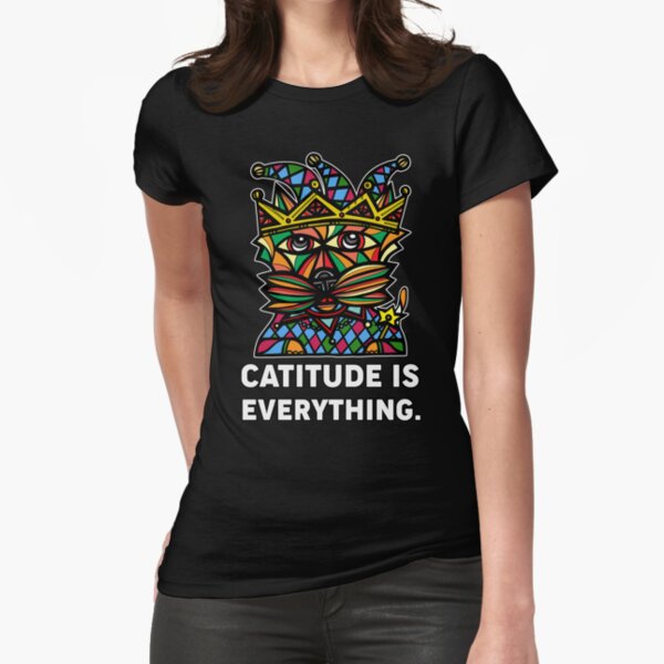 "Catitude is Everything." Fitted T-Shirt