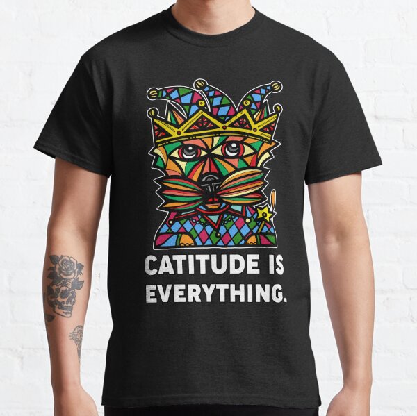 "Catitude is Everything." Classic T-Shirt