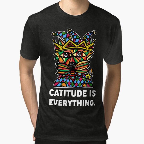 "Catitude is Everything." Tri-blend T-Shirt