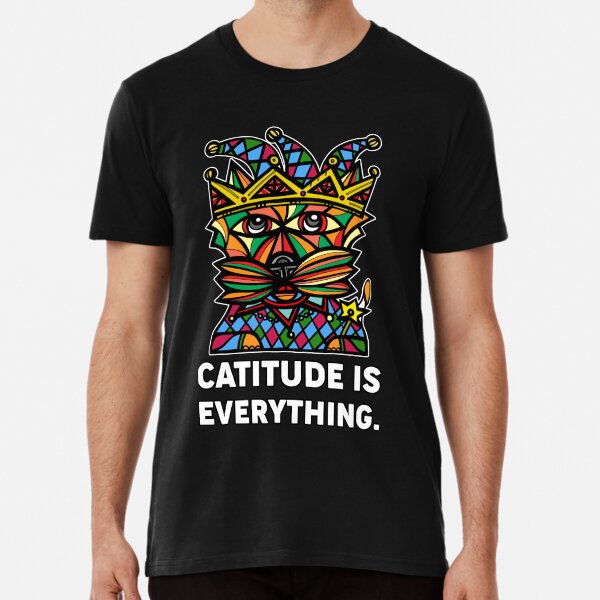 "Catitude is Everything." Premium T-Shirt
