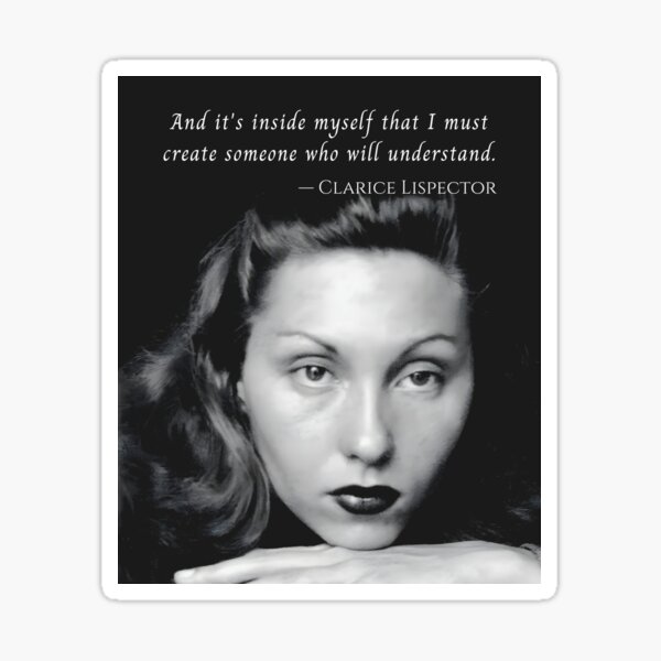 Clarice Lispector quote: And it's inside myself that I must create someone who will understand. Sticker