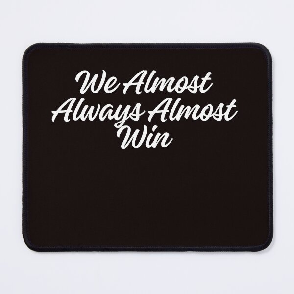 Item preview, We Almost Always Almost Win designed and sold by rawaart1.