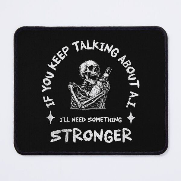 Item preview, If You Keep talking About A.I. I'll Need Something Stronger designed and sold by A.I. Took My Job!.