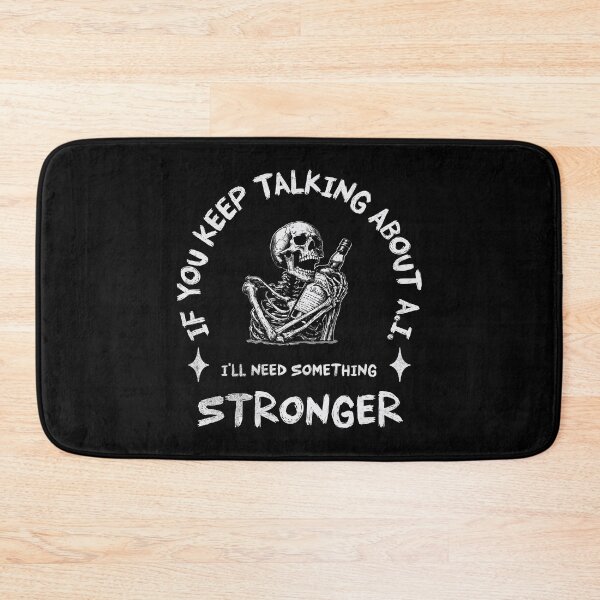 Item preview, If You Keep talking About A.I. I'll Need Something Stronger designed and sold by A.I.  Took My Job!.
