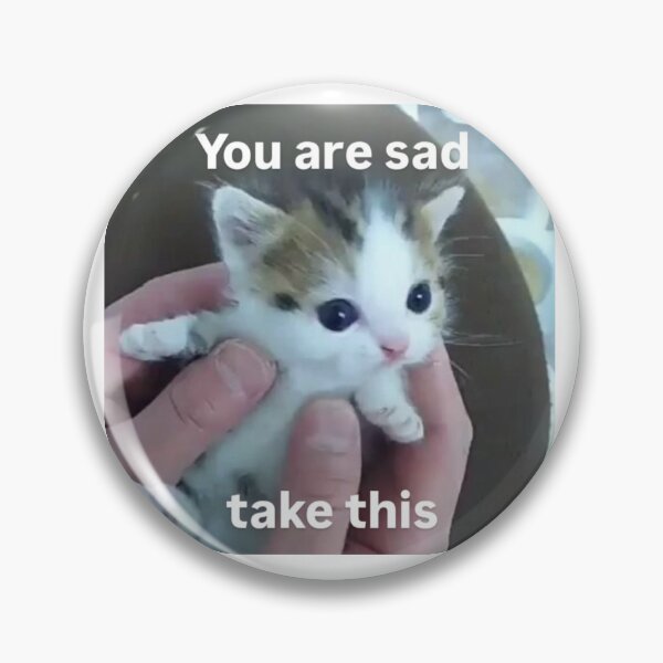 Item preview, You are sad take this, kitten meme designed and sold by ElGatoGoods.