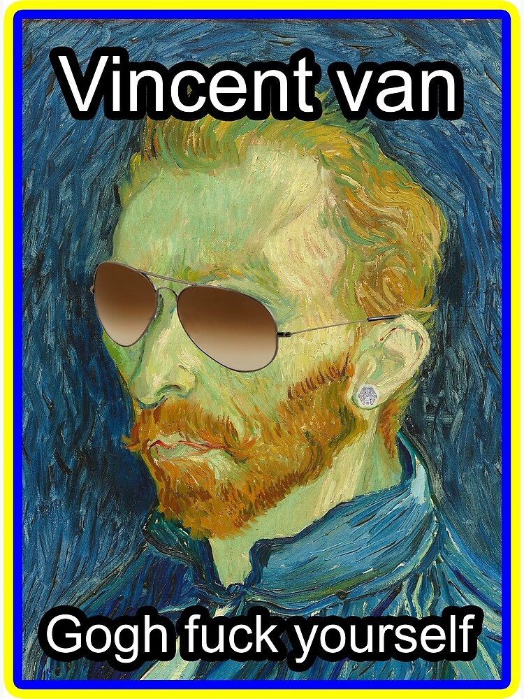 Vincent van Gogh Fuck Yourself\