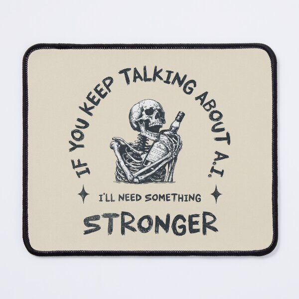 Item preview, If You Keep talking About A.I. I'll Need Something Stronger designed and sold by A.I. Took My Job!.