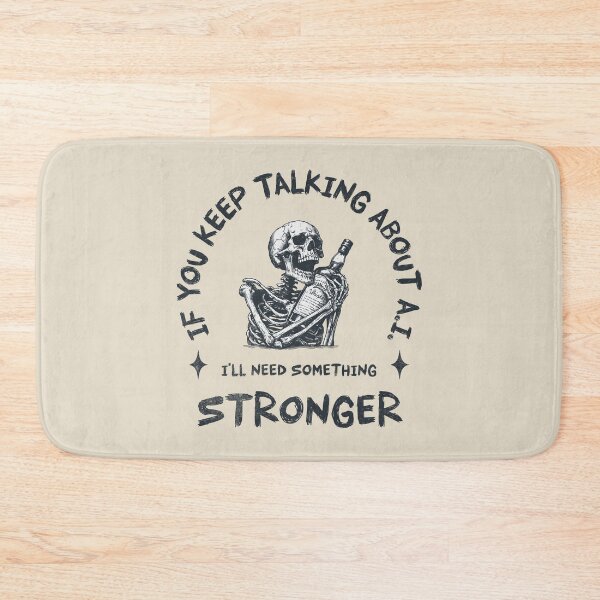 Item preview, If You Keep talking About A.I. I'll Need Something Stronger designed and sold by A.I.  Took My Job!.
