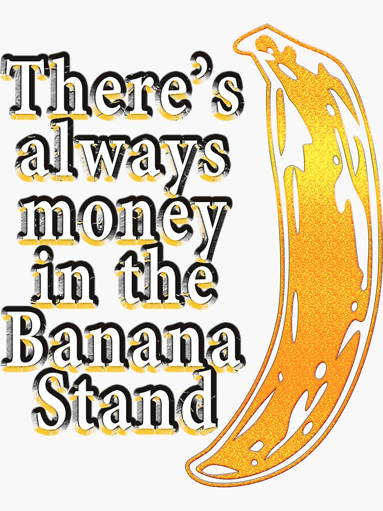 "There's Always Money in The Banana Stand" Sticker for Sale by
