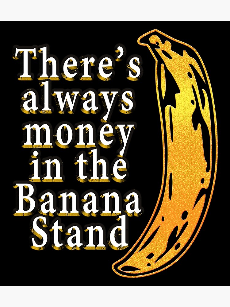 "There's Always Money in The Banana Stand" Poster for Sale by