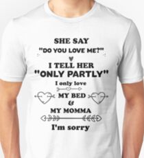 She say, "Do you love me?" I tell her, "Only partly" I only love my bed and my momma, I'm sorry Slim Fit T-Shirt