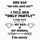 She Say Do You Love Me I Tell Her Only Partly I Only Love My Bed And My Momma I M Sorry T Shirt By Salah944 Redbubble