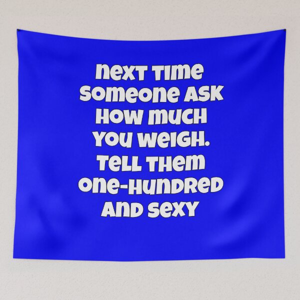 Item preview,  Sarcastic Funny Humor Next Time Someone Ask How Much You Weigh. Tell Them One-hundred And Sexy designed and sold by fantasticdesign.