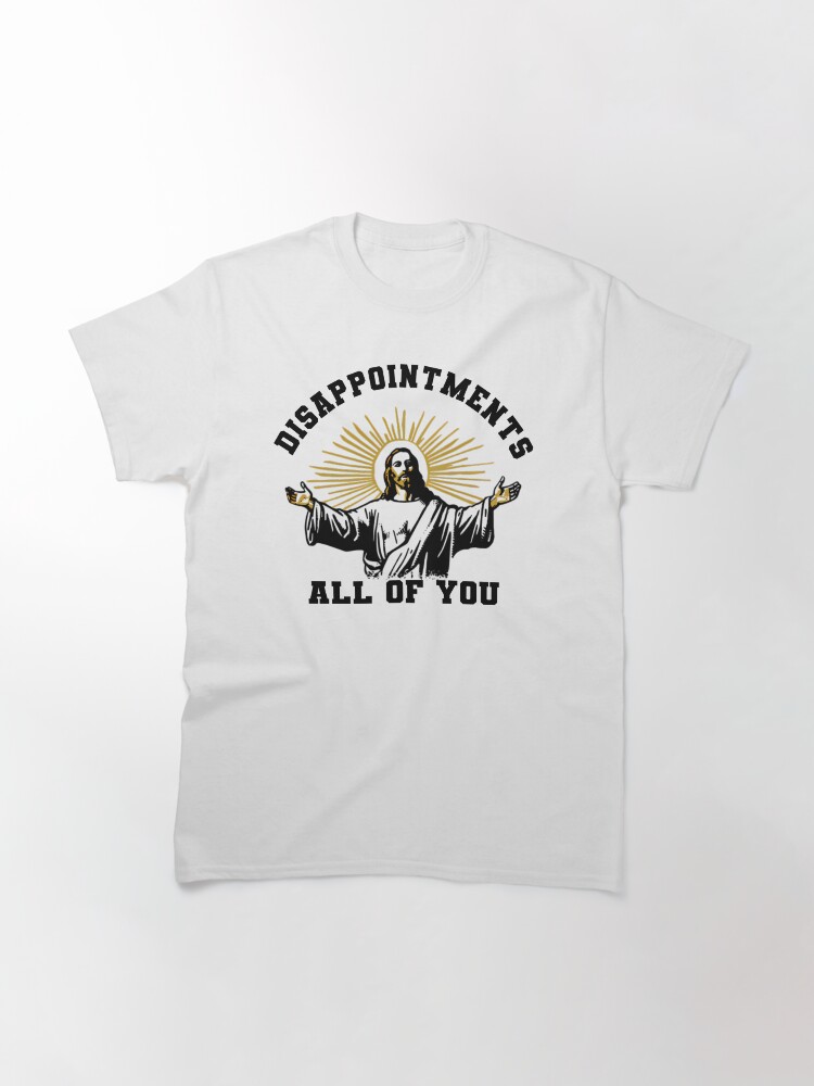 Thumbnail 3 of 7, Classic T-Shirt, Disappointments All of You designed and sold by RelaxingRealms.
