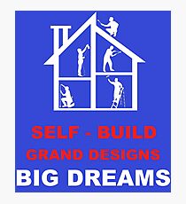 Self Build Grand Designs - Grand Designs Shirt - Grand Designs t shirt - Build A Dream Shirt - DIY Shirt - Build a Dream Shirt Photographic Print