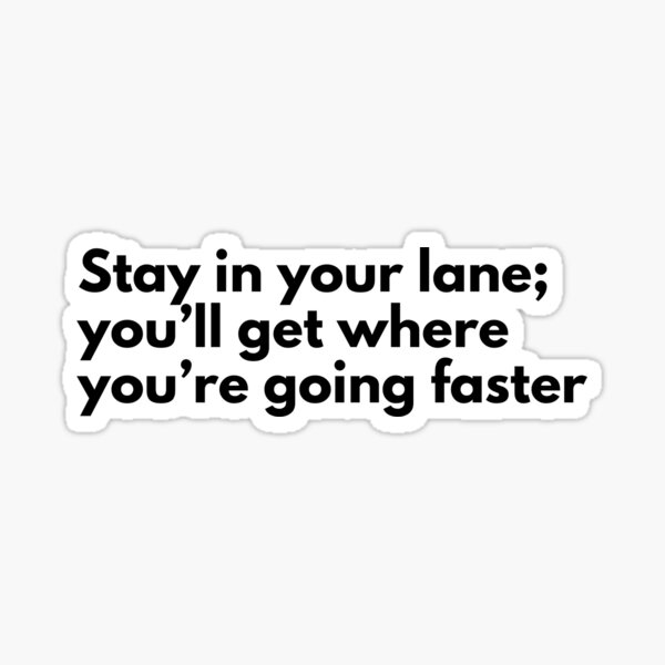 Item preview, Stay in your lane; you’ll get where you’re going faster designed and sold by Vateira.