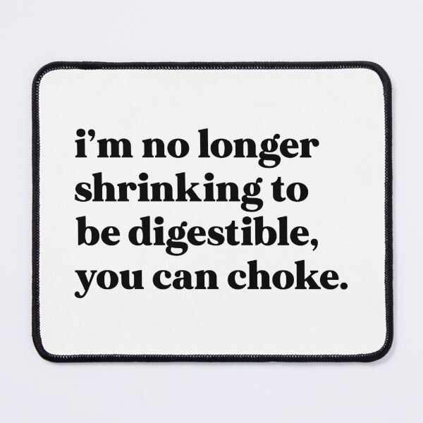 Item preview, I am no longer shrinking to be digestible, you can choke designed and sold by weirdly weird.