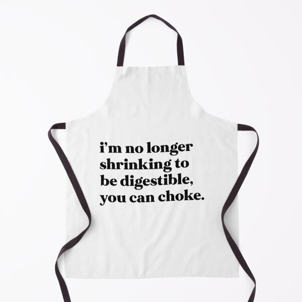 Item preview, I am no longer shrinking to be digestible, you can choke designed and sold by weirdly weird.