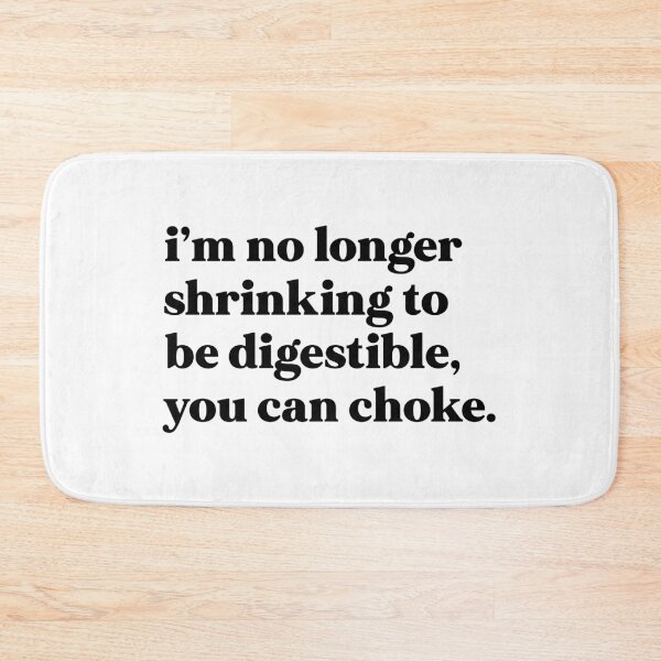 Item preview, I am no longer shrinking to be digestible, you can choke designed and sold by weirdly weird.