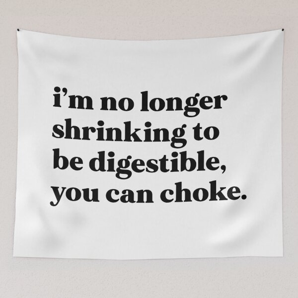 Item preview, I am no longer shrinking to be digestible, you can choke designed and sold by weirdly weird.