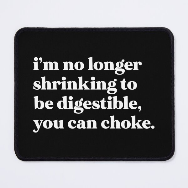 Item preview, I am no longer shrinking to be digestible, you can choke designed and sold by weirdly weird.