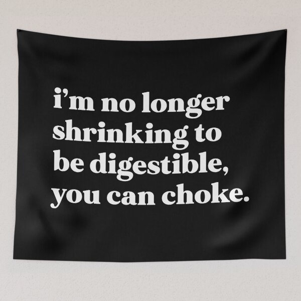 Item preview, I am no longer shrinking to be digestible, you can choke designed and sold by weirdly weird.