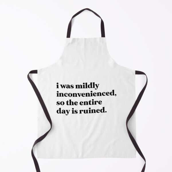Item preview, I was mildly inconvenienced, so the entire day is ruined designed and sold by weirdly weird.