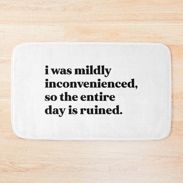 Item preview, I was mildly inconvenienced, so the entire day is ruined designed and sold by weirdly weird.