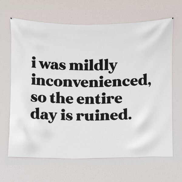 Item preview, I was mildly inconvenienced, so the entire day is ruined designed and sold by weirdly weird.