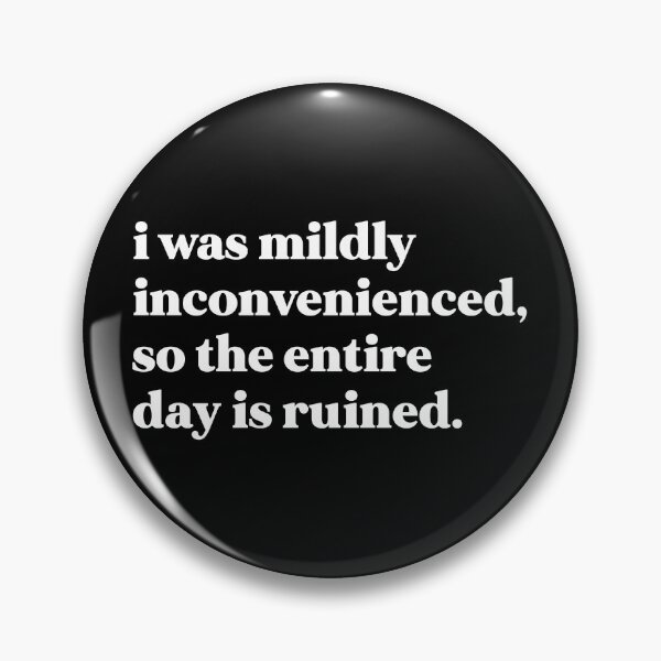 Item preview, I was mildly inconvenienced, so the entire day is ruined designed and sold by weirdly weird.