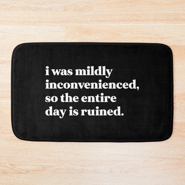Item preview, I was mildly inconvenienced, so the entire day is ruined designed and sold by weirdly weird.