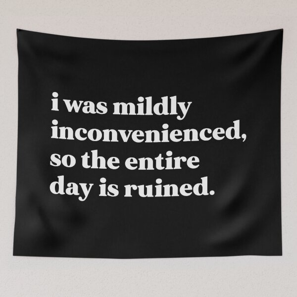 Item preview, I was mildly inconvenienced, so the entire day is ruined designed and sold by weirdly weird.