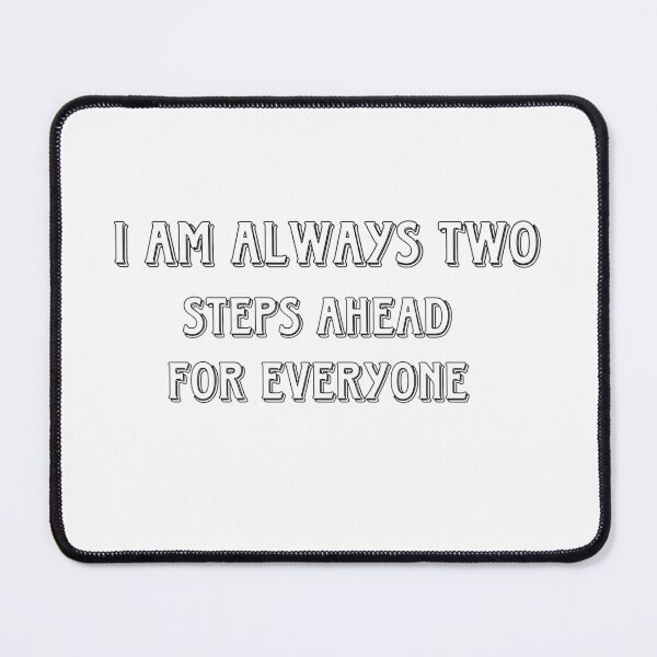 Item preview, I am always two steps ahead for everyone  designed and sold by NewStyle-IM.