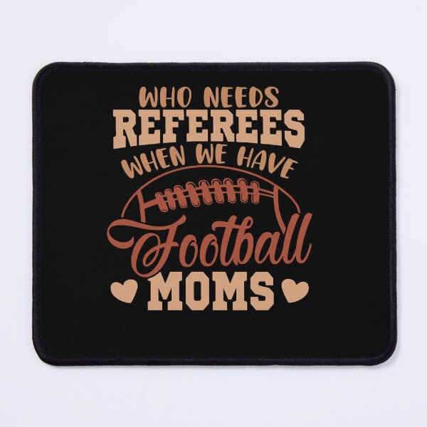 Item preview, Who Needs Referees When We  Have Football Moms designed and sold by AlienOccupation.