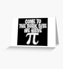 Come To The Dork Side We Have Pi Greeting Card