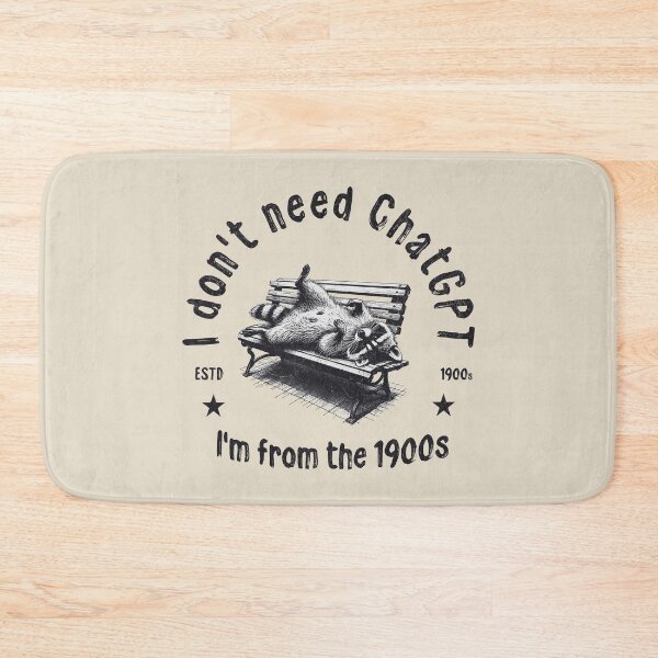 Item preview, I Don't Need ChatGPT I'm From The 1900s designed and sold by A.I.  Took My Job!.