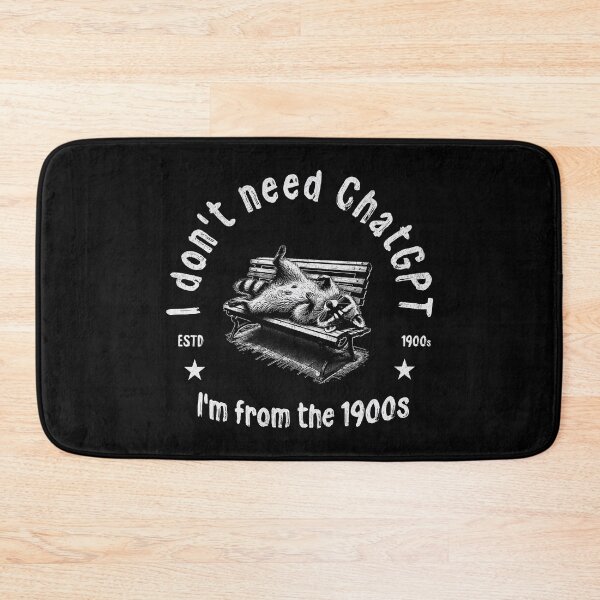 Item preview, I Don't Need ChatGPT I'm From The 1900s designed and sold by A.I.  Took My Job!.
