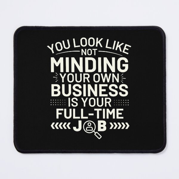 Item preview, You Look Like Not Minding Your Own Business Is Your Full-Time Job designed and sold by DesignDazzles.