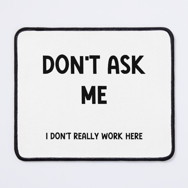 Item preview, Don't Ask Me, I Don't Really Work Here – Sarcastic Office Humor designed and sold by nickjones81.