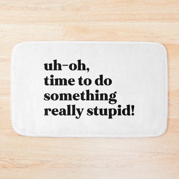 Item preview, Uh-oh, time to do something really stupid! designed and sold by weirdly weird.