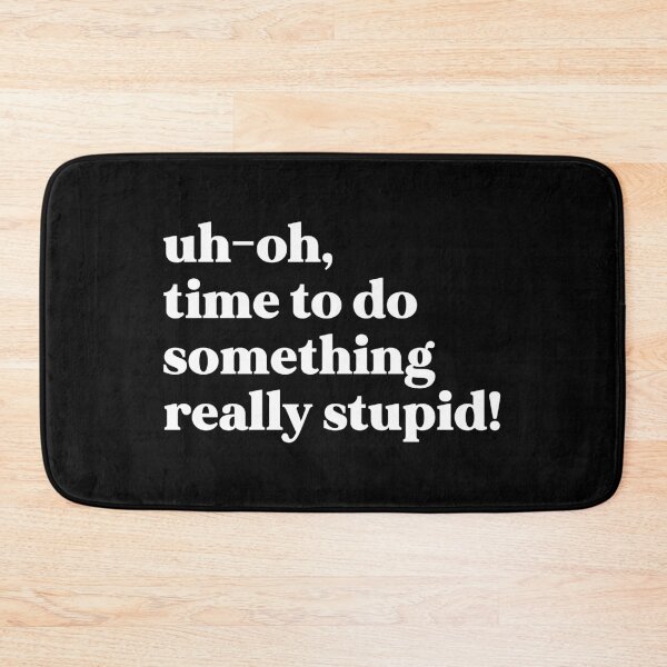 Item preview, Uh-oh, time to do something really stupid! designed and sold by weirdly weird.