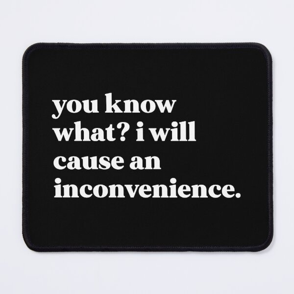 Item preview, You know what I will cause an inconvenience designed and sold by weirdly weird.