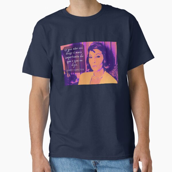Clarice Lispector quote: O que não sei dizer é mais importante do que o que eu digo. Classic T-Shirt