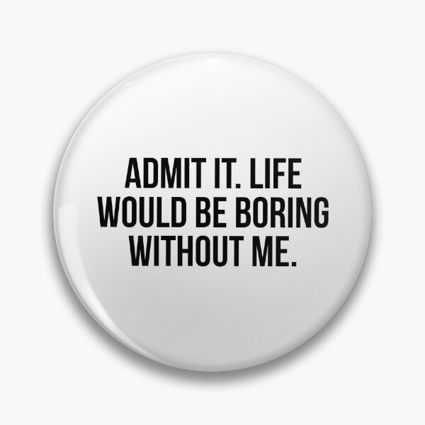 Item preview, Admit It Life Would Be Boring Without Me designed and sold by allthetees.