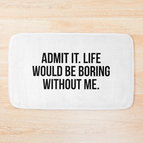 Item preview, Admit It Life Would Be Boring Without Me designed and sold by allthetees.