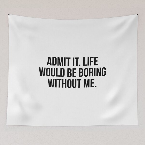 Item preview, Admit It Life Would Be Boring Without Me designed and sold by allthetees.