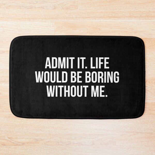 Item preview, Admit It Life Would Be Boring Without Me designed and sold by allthetees.