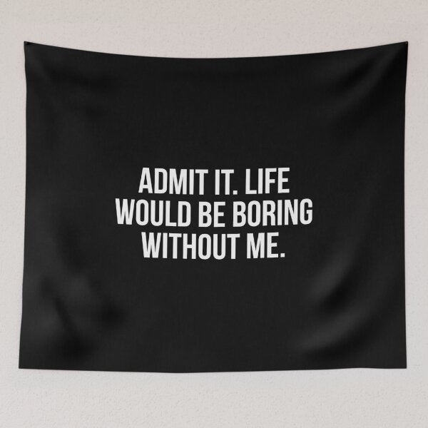 Item preview, Admit It Life Would Be Boring Without Me designed and sold by allthetees.