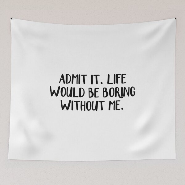 Item preview, Admit It Life Would Be Boring Without Me designed and sold by allthetees.